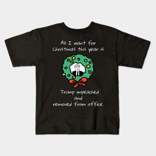 All I Want For Christmas Is Trump Impeached And Removed From Office Kids T-Shirt